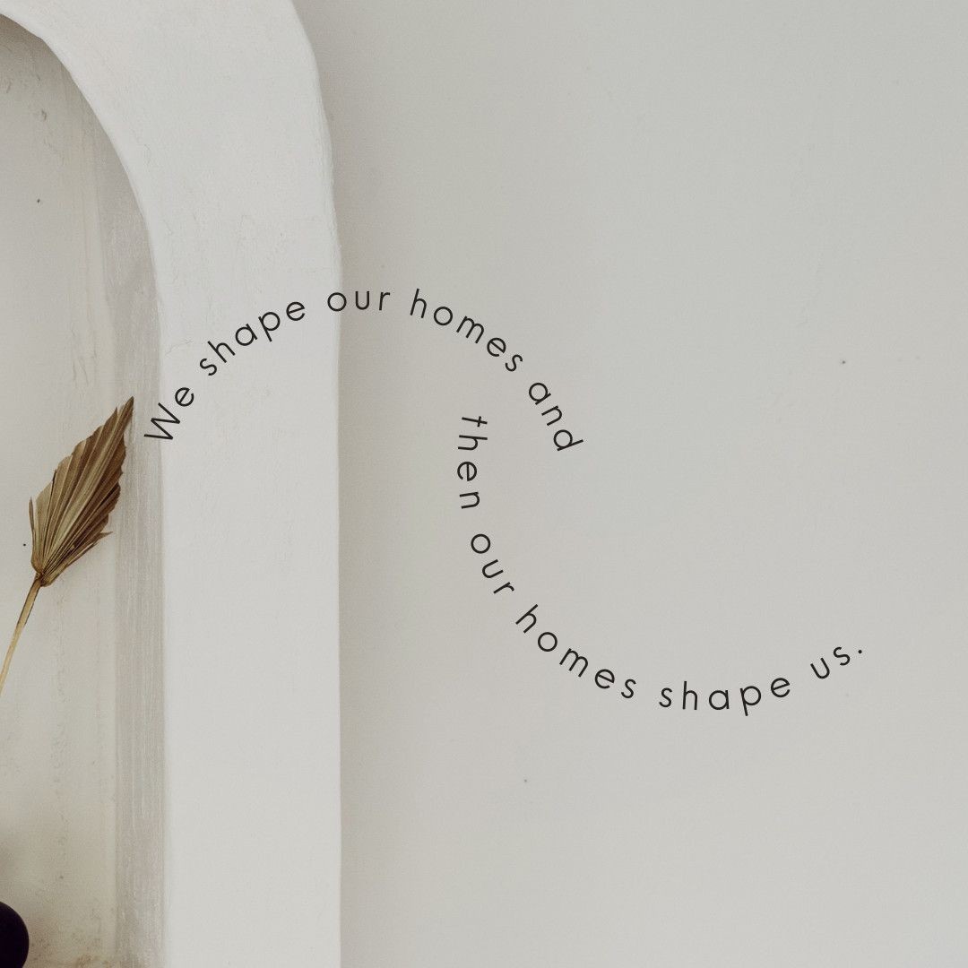 We shape our homes and then our homes shape us
